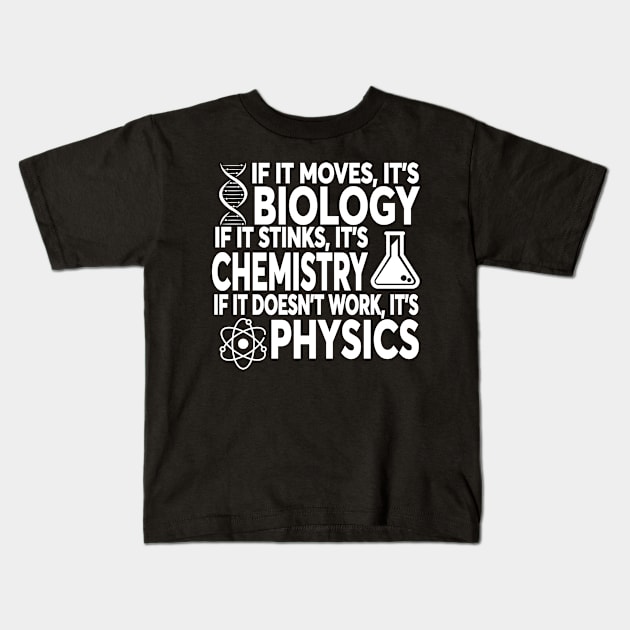 If It Moves It's Biology If It Stinks It's Chemistry If It Doesn't Work It's Physics Kids T-Shirt by ScienceCorner